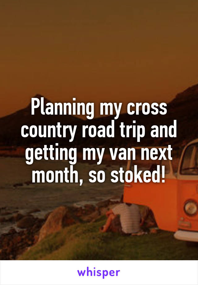 Planning my cross country road trip and getting my van next month, so stoked!