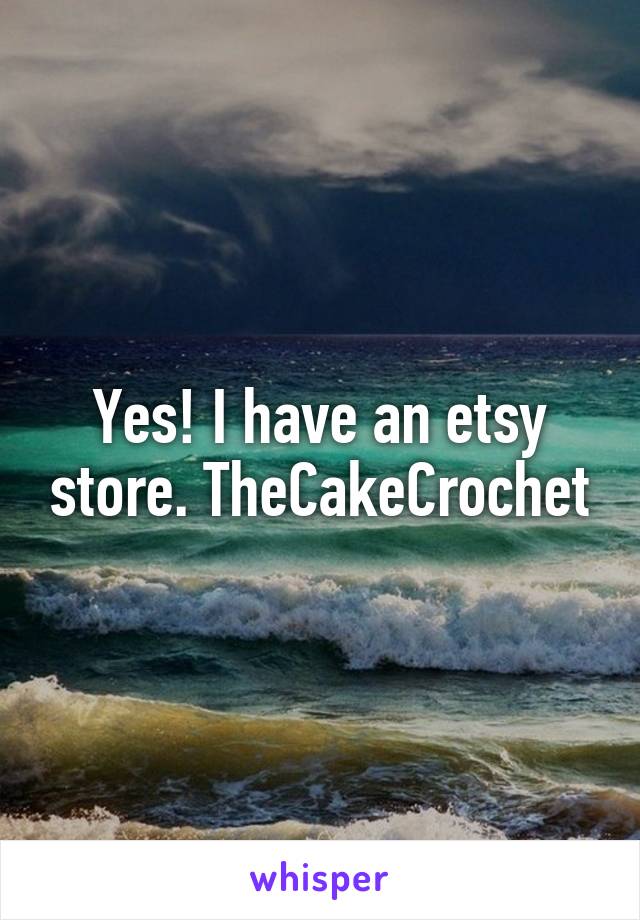 Yes! I have an etsy store. TheCakeCrochet