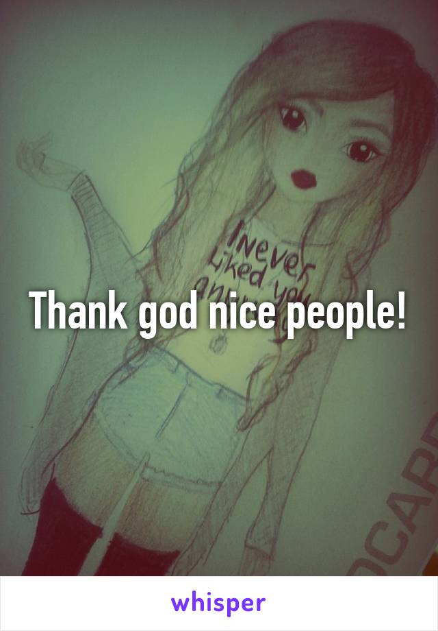 Thank god nice people!