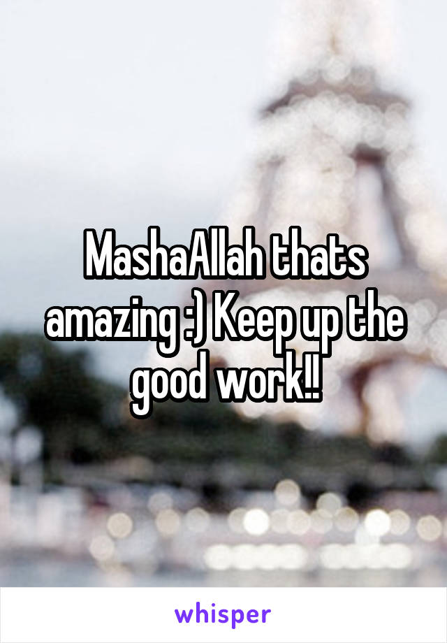 MashaAllah thats amazing :) Keep up the good work!!