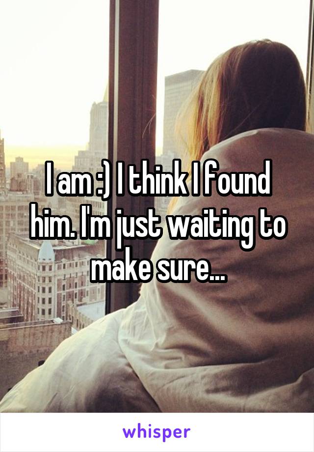 I am :) I think I found him. I'm just waiting to make sure...