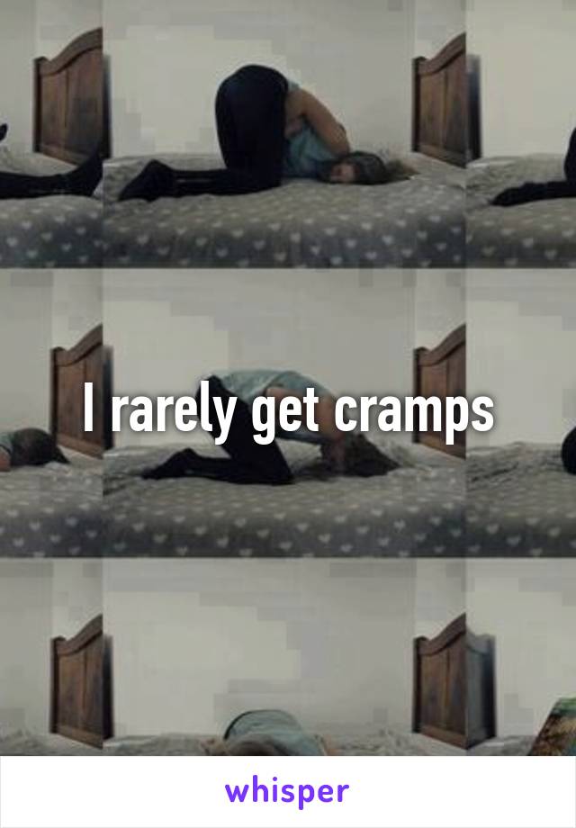 I rarely get cramps