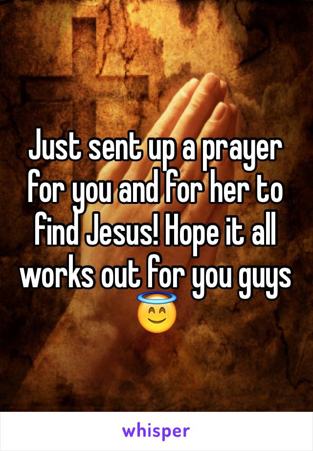 Just sent up a prayer for you and for her to find Jesus! Hope it all works out for you guys 😇