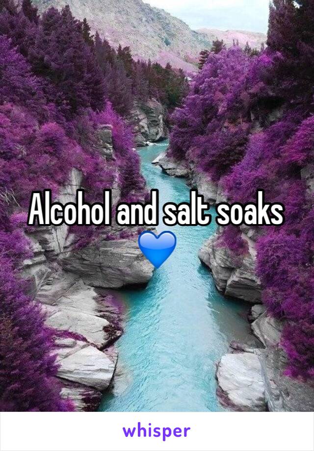 Alcohol and salt soaks 💙