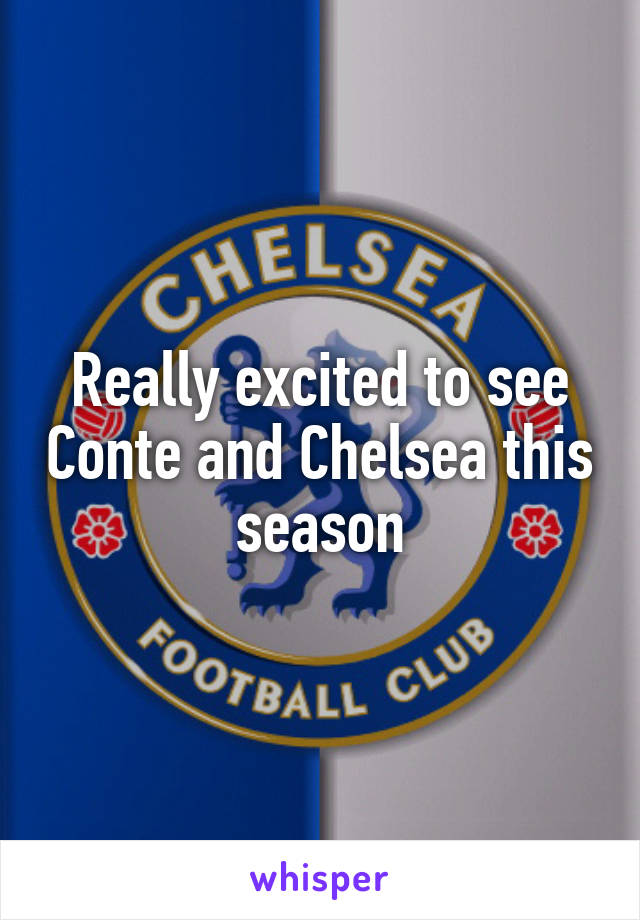 Really excited to see Conte and Chelsea this season