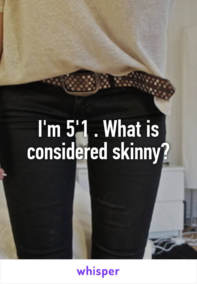 I'm 5'1 . What is considered skinny?