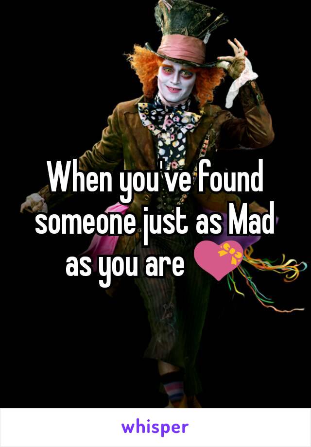 When you've found someone just as Mad as you are 💝