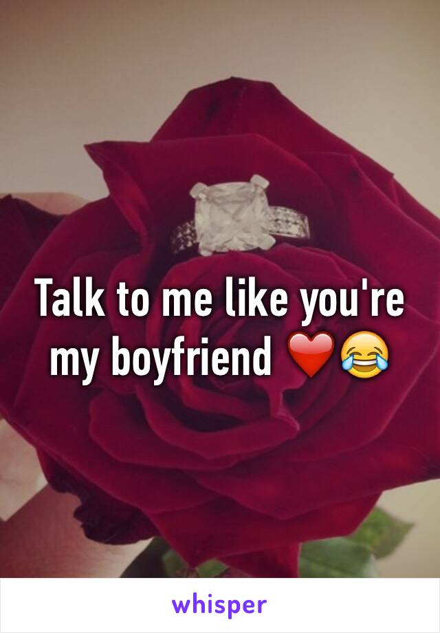 Talk to me like you're my boyfriend ❤️😂