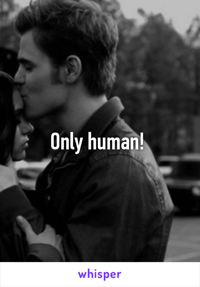 Only human! 