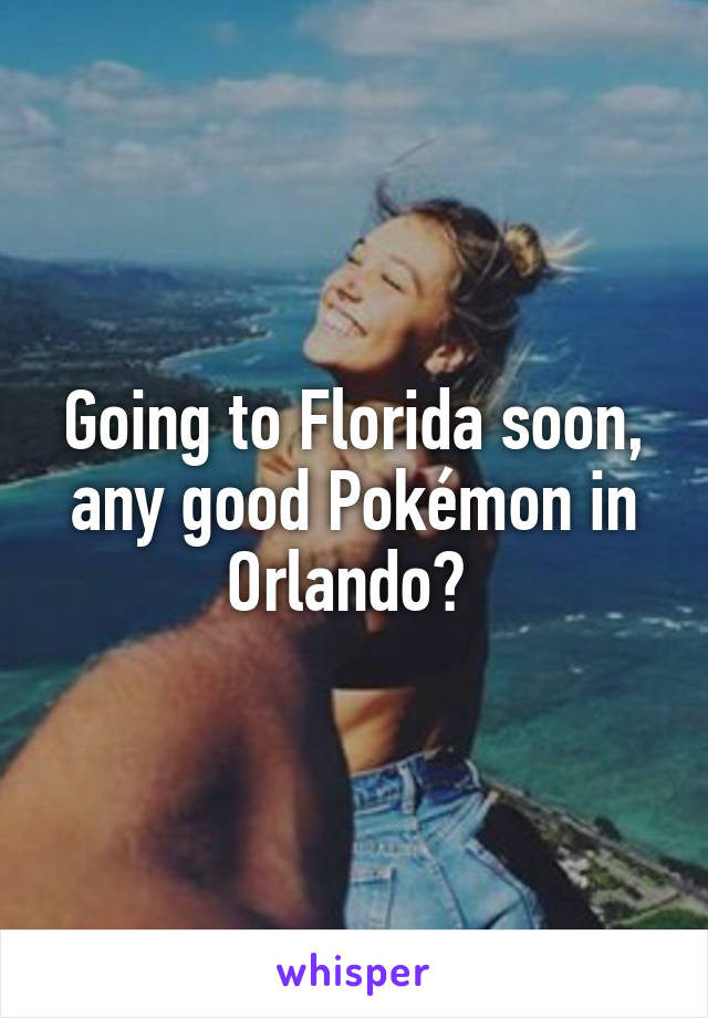 Going to Florida soon, any good Pokémon in Orlando? 