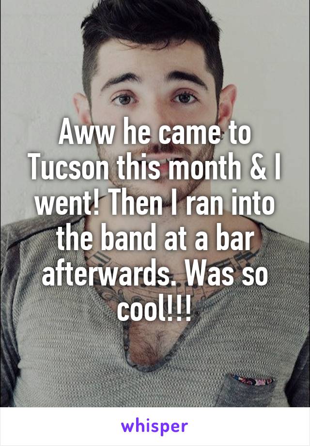 Aww he came to Tucson this month & I went! Then I ran into the band at a bar afterwards. Was so cool!!!