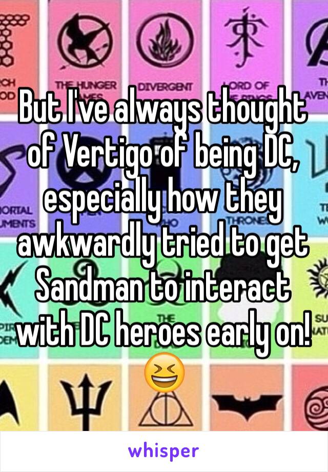 But I've always thought of Vertigo of being DC, especially how they awkwardly tried to get Sandman to interact with DC heroes early on! 😆