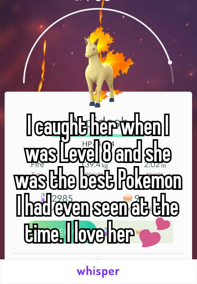 


I caught her when I was Level 8 and she was the best Pokemon I had even seen at the time. I love her 💕