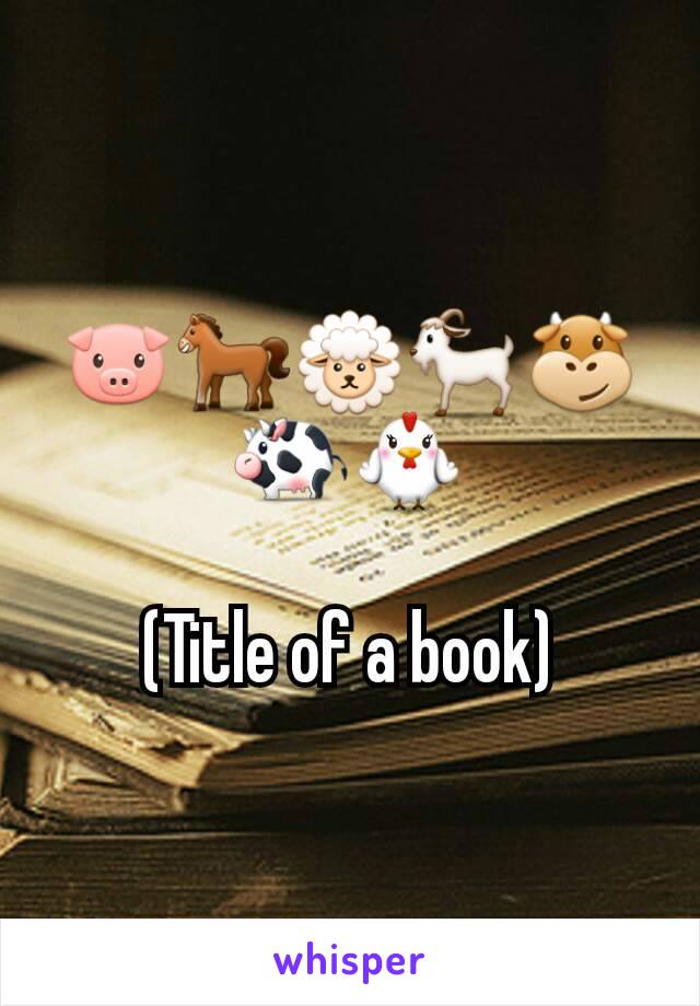 🐷🐎🐑🐐🐮🐄🐔

(Title of a book)