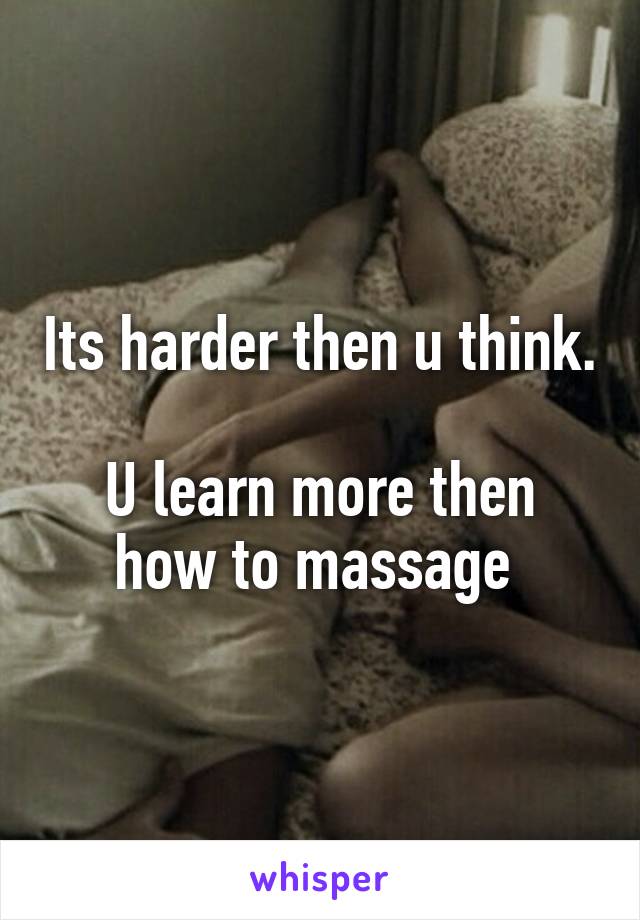 Its harder then u think. 
U learn more then how to massage 