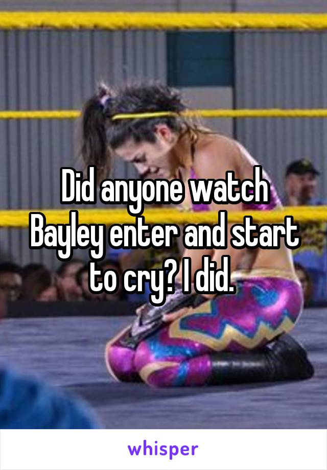 Did anyone watch Bayley enter and start to cry? I did. 