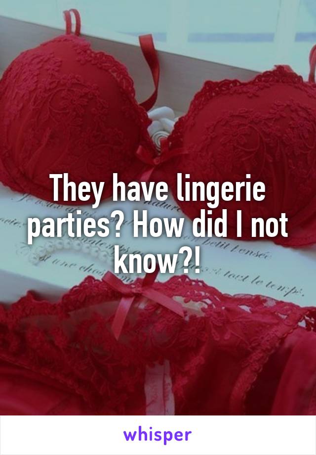 They have lingerie parties? How did I not know?!