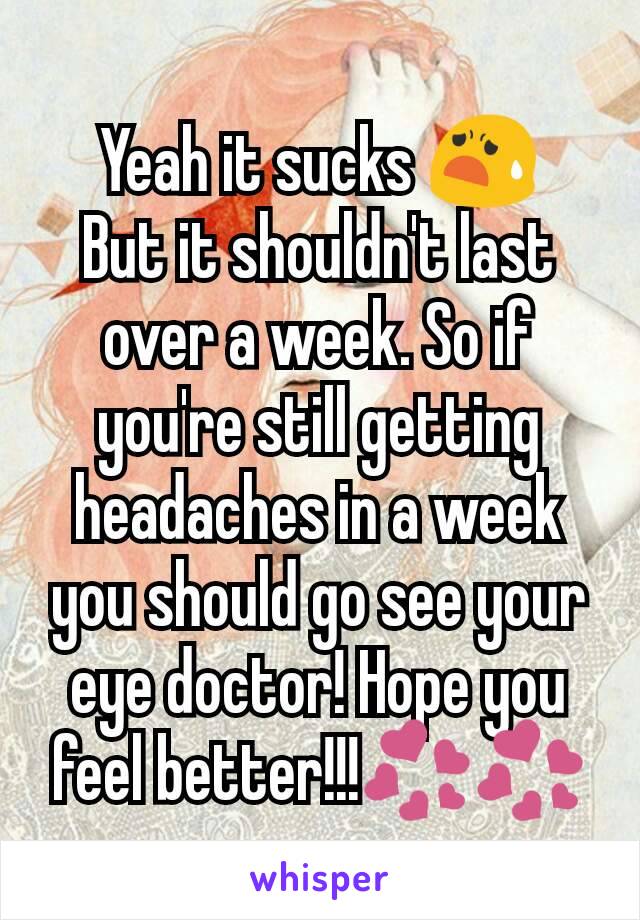 Yeah it sucks 😧
But it shouldn't last over a week. So if you're still getting headaches in a week you should go see your eye doctor! Hope you feel better!!!💞💞
