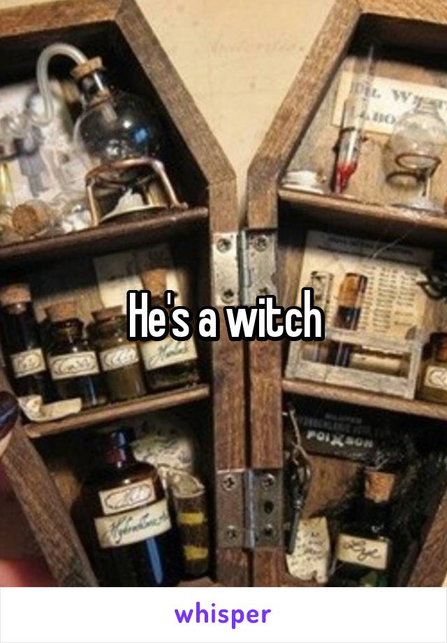 He's a witch