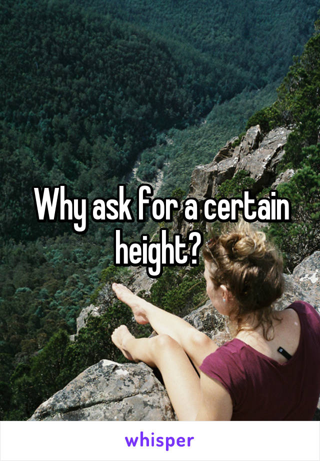 Why ask for a certain height? 