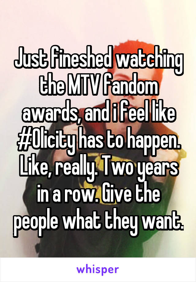 Just fineshed watching the MTV fandom awards, and i feel like #Olicity has to happen. Like, really. Two years in a row. Give the people what they want.