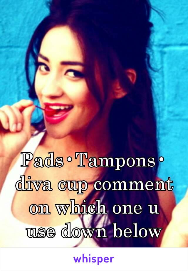 Pads•Tampons• diva cup comment on which one u use down below