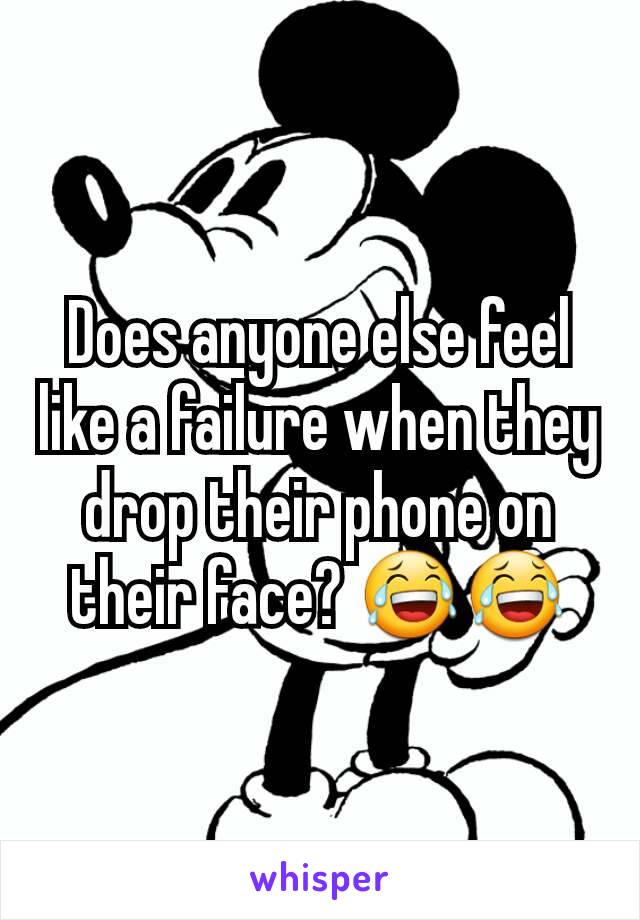 Does anyone else feel like a failure when they drop their phone on their face? 😂😂