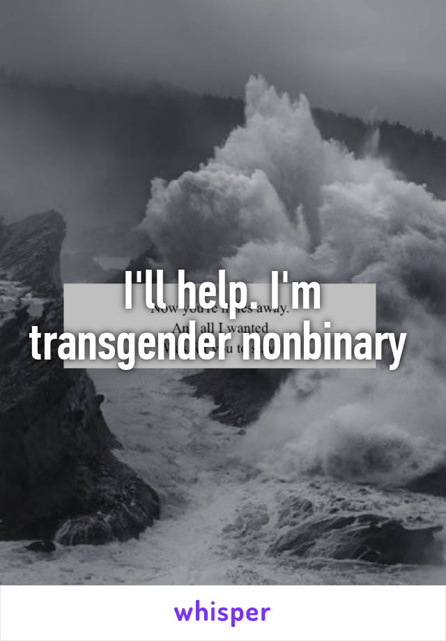 I'll help. I'm transgender nonbinary 