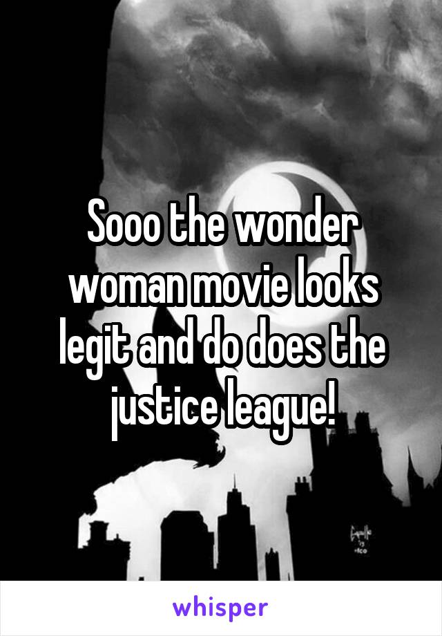 Sooo the wonder woman movie looks legit and do does the justice league!
