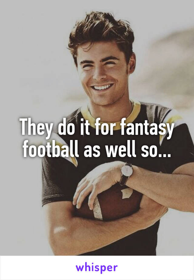 They do it for fantasy football as well so...