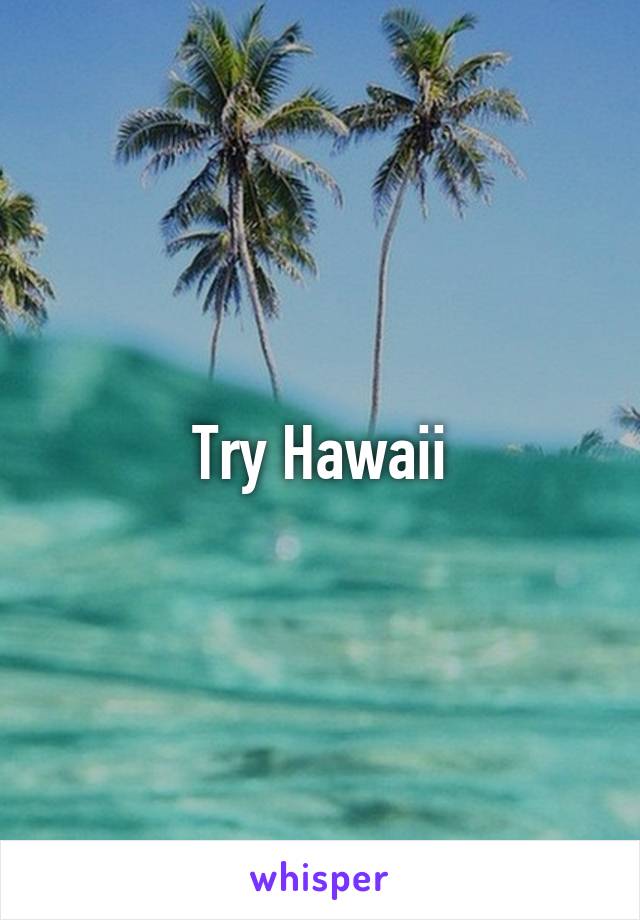 Try Hawaii