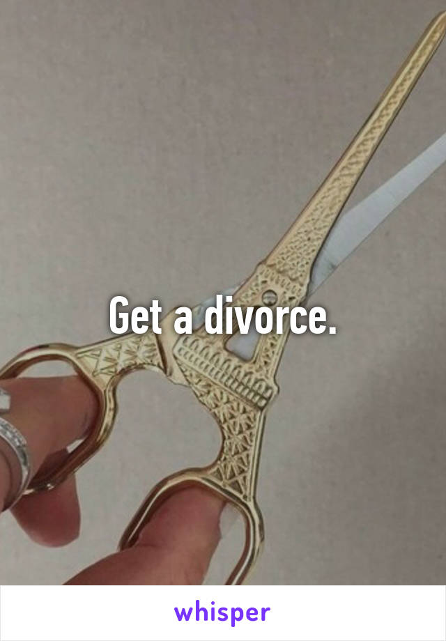 Get a divorce.