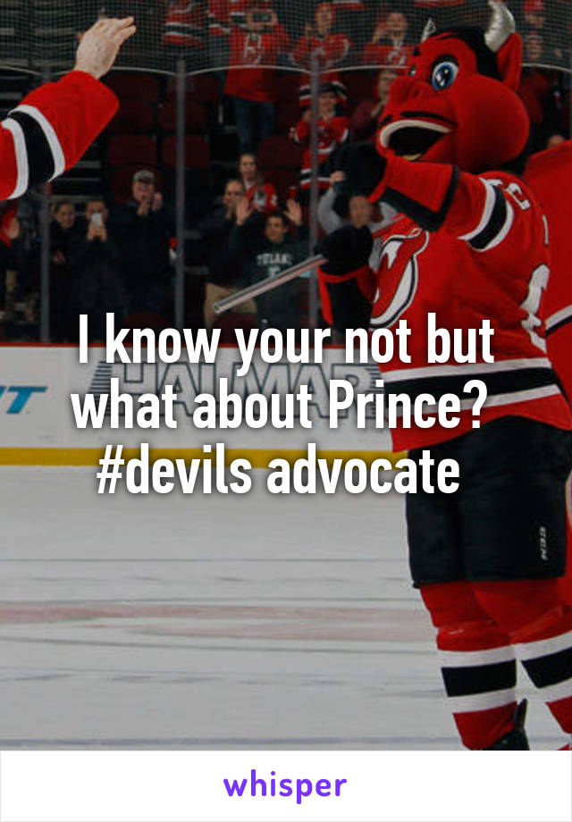 I know your not but what about Prince?  #devils advocate 