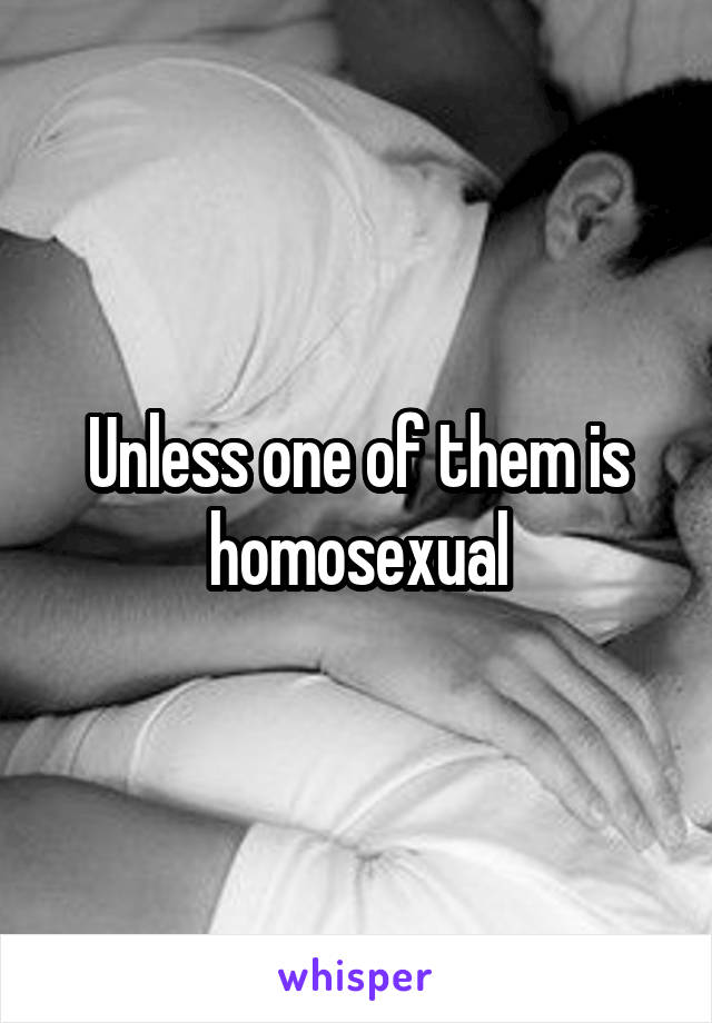 Unless one of them is homosexual