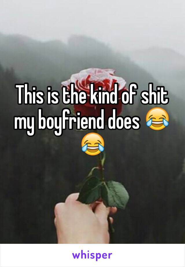 This is the kind of shit my boyfriend does 😂😂