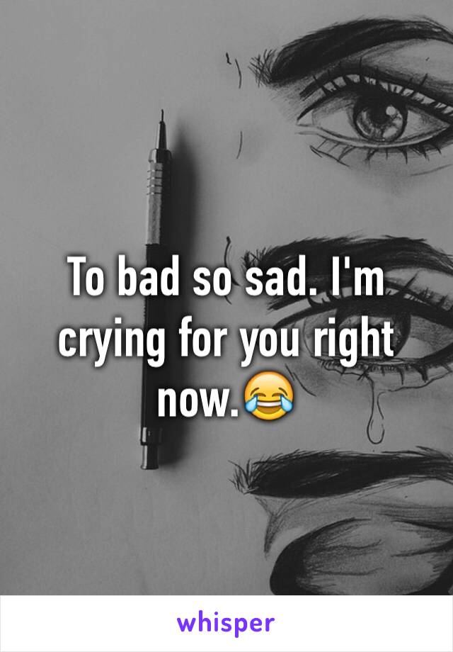 To bad so sad. I'm crying for you right now.😂