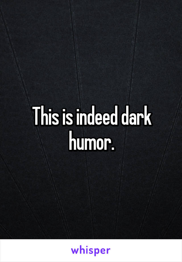 This is indeed dark humor.