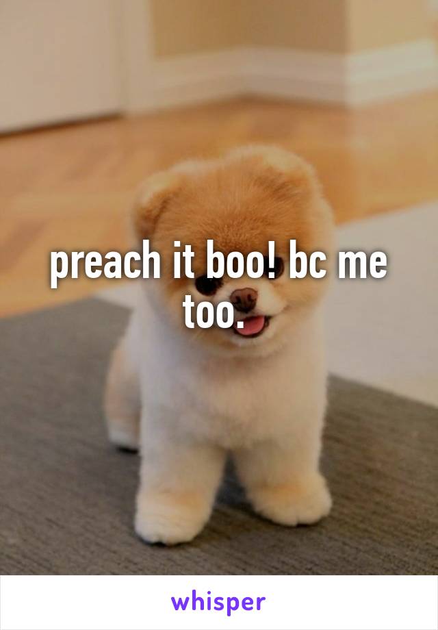 preach it boo! bc me too. 
