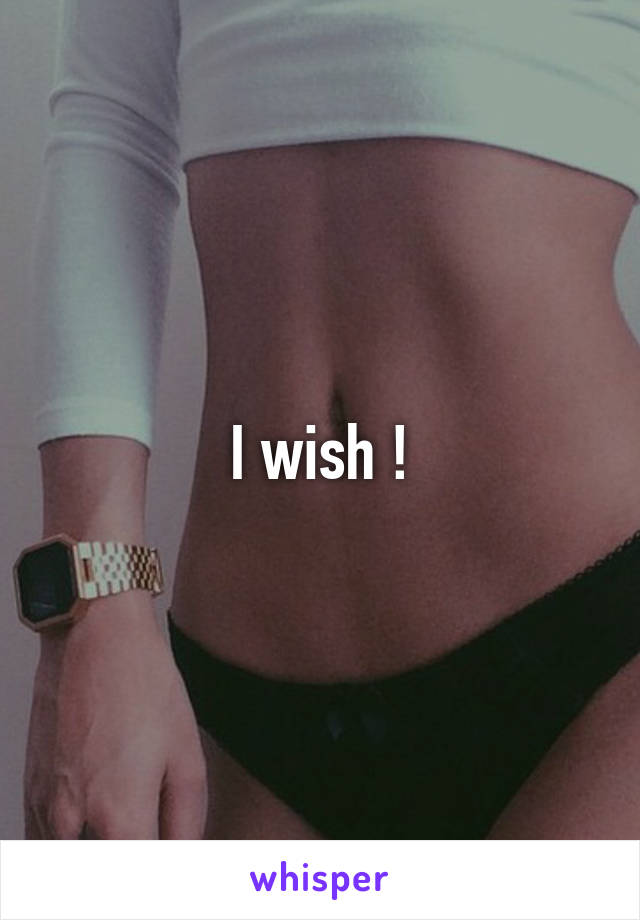 I wish !