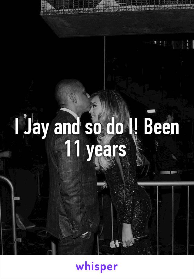I Jay and so do I! Been 11 years 