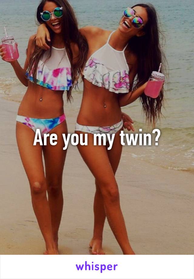 Are you my twin?