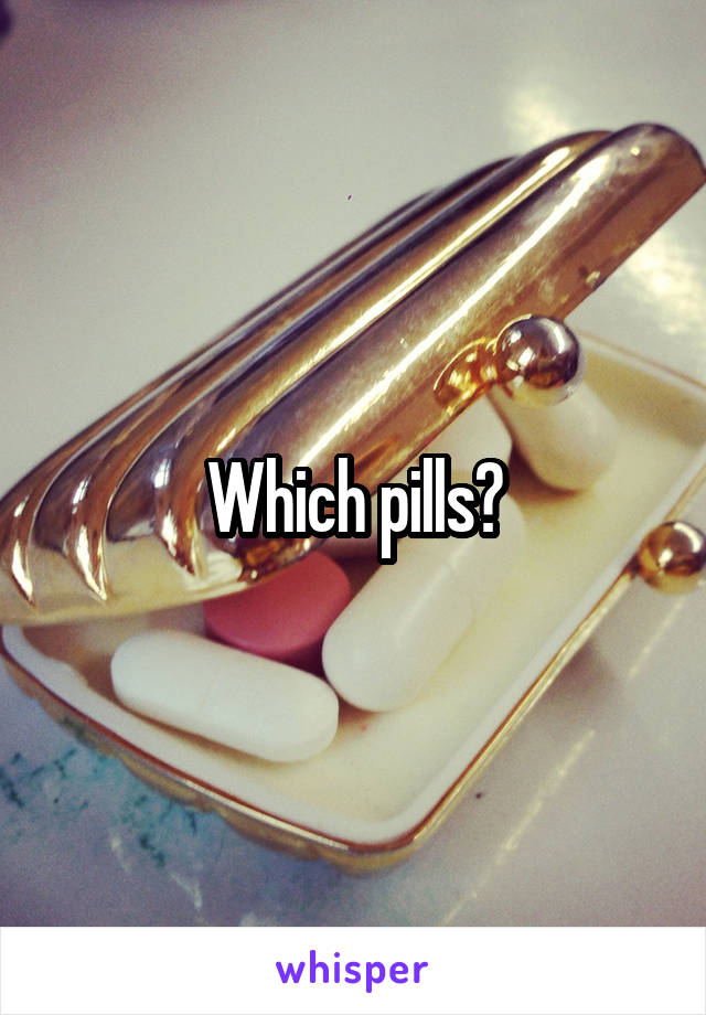 Which pills?