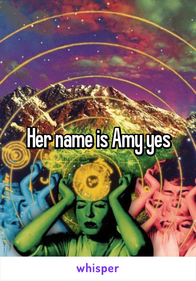 Her name is Amy yes
