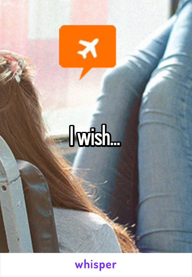 I wish... 