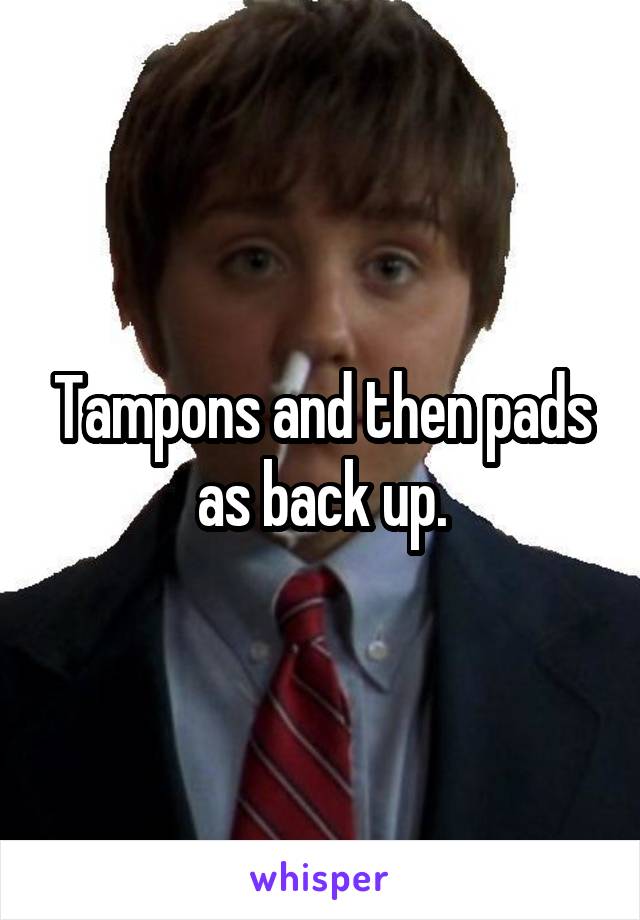 Tampons and then pads as back up.
