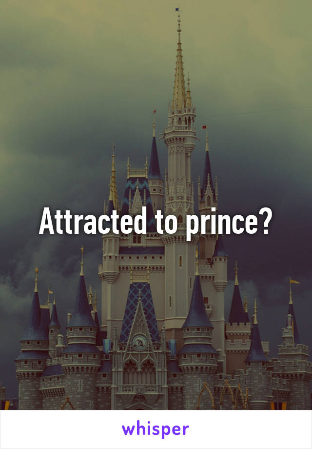 Attracted to prince?