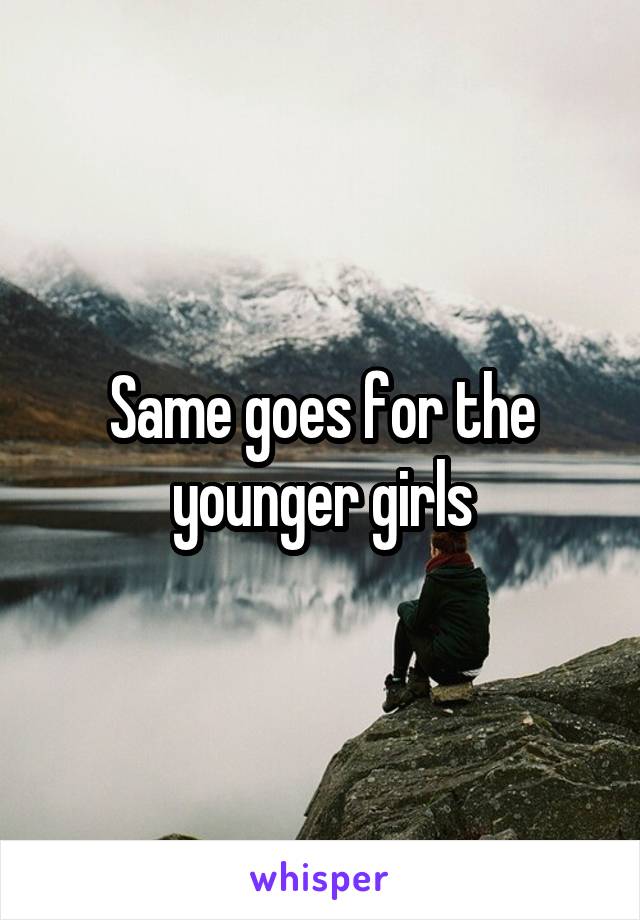 Same goes for the younger girls