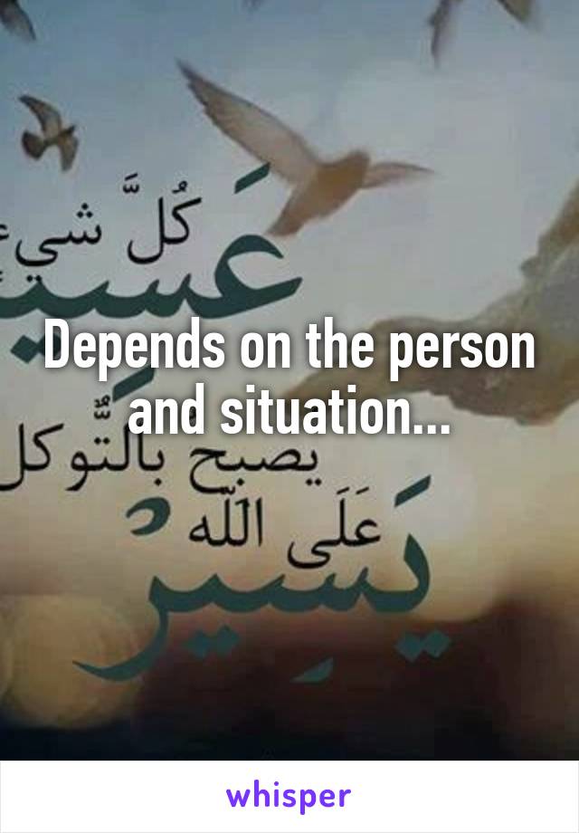 Depends on the person and situation...
