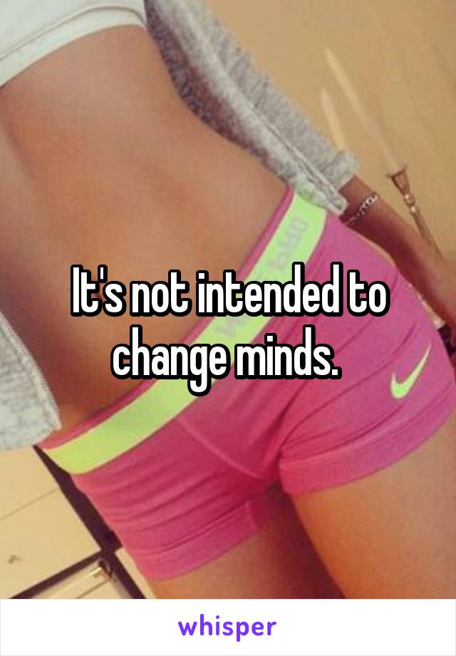 It's not intended to change minds. 