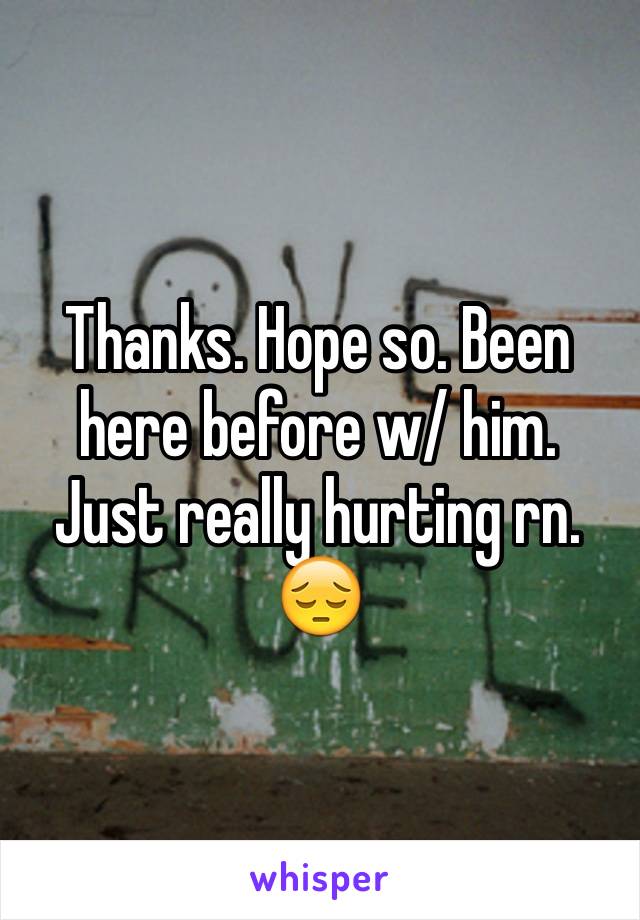 Thanks. Hope so. Been here before w/ him. Just really hurting rn. 😔